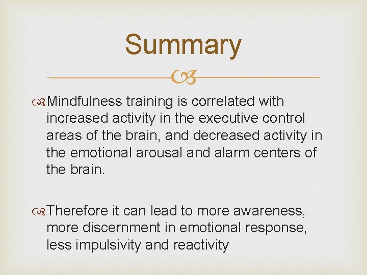 Summary Mindfulness training is correlated with increased activity in the executive control areas of Summary Mindfulness training is correlated with increased activity in the executive control areas of