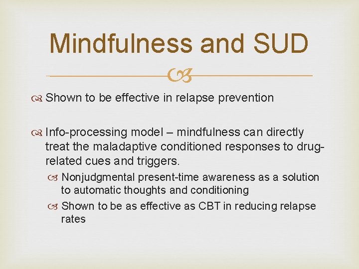 Mindfulness and SUD Shown to be effective in relapse prevention Info-processing model – mindfulness Mindfulness and SUD Shown to be effective in relapse prevention Info-processing model – mindfulness