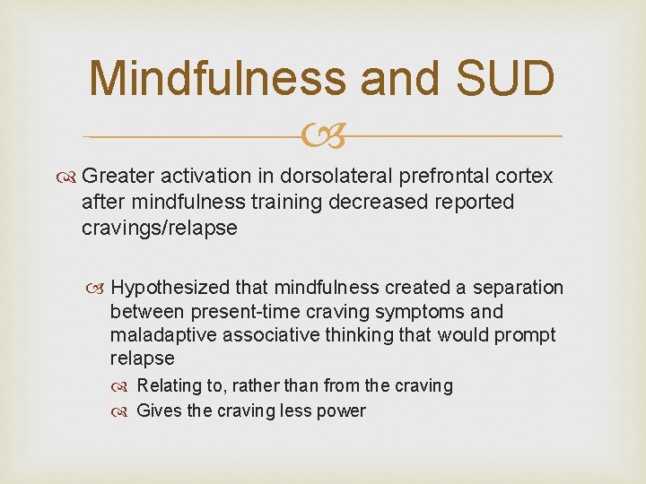 Mindfulness and SUD Greater activation in dorsolateral prefrontal cortex after mindfulness training decreased reported Mindfulness and SUD Greater activation in dorsolateral prefrontal cortex after mindfulness training decreased reported