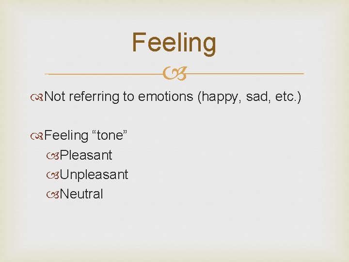 Feeling Not referring to emotions (happy, sad, etc. ) Feeling “tone” Pleasant Unpleasant Neutral Feeling Not referring to emotions (happy, sad, etc. ) Feeling “tone” Pleasant Unpleasant Neutral