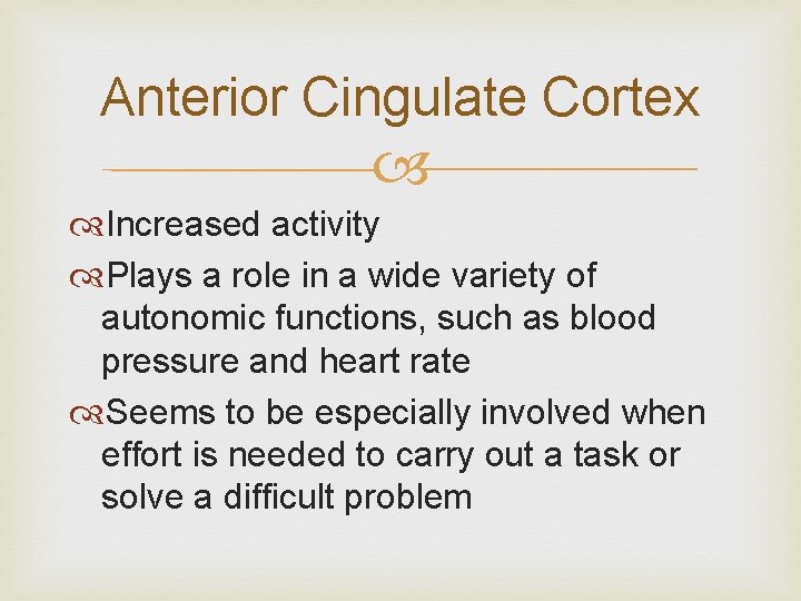 Anterior Cingulate Cortex Increased activity Plays a role in a wide variety of autonomic Anterior Cingulate Cortex Increased activity Plays a role in a wide variety of autonomic