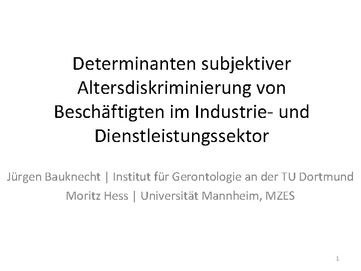 Determinanten subjektiver Altersdiskriminierung von Beschäftigten im Industrie- und Dienstleistungssektor Jürgen Bauknecht | Institut für