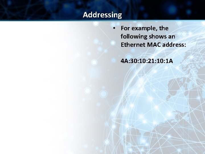 Addressing • For example, the following shows an Ethernet MAC address: 4 A: 30: