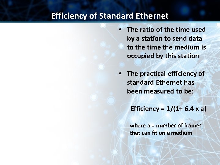 Efficiency of Standard Ethernet • The ratio of the time used by a station