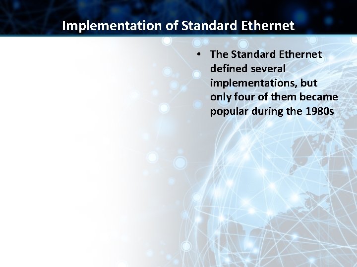 Implementation of Standard Ethernet • The Standard Ethernet defined several implementations, but only four