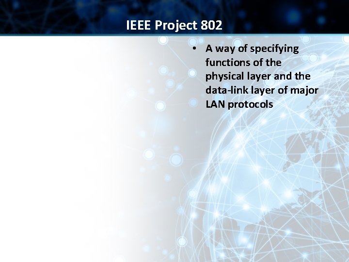 IEEE Project 802 • A way of specifying functions of the physical layer and
