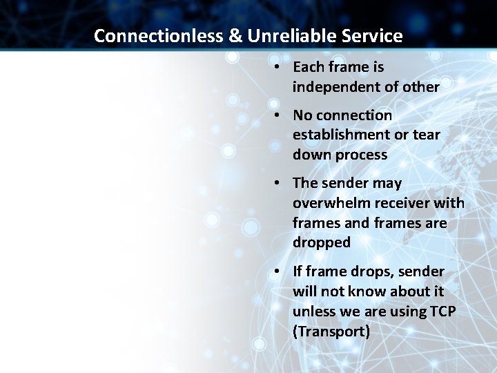 Connectionless & Unreliable Service • Each frame is independent of other • No connection