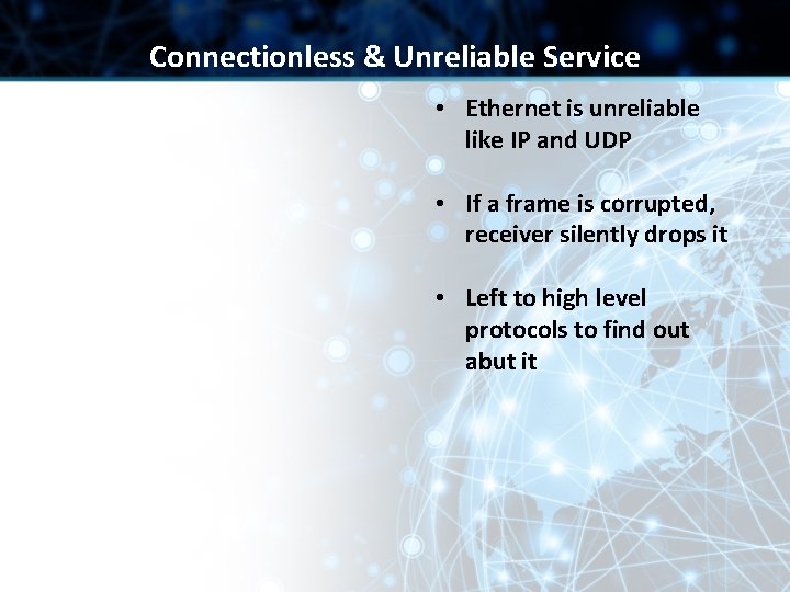 Connectionless & Unreliable Service • Ethernet is unreliable like IP and UDP • If