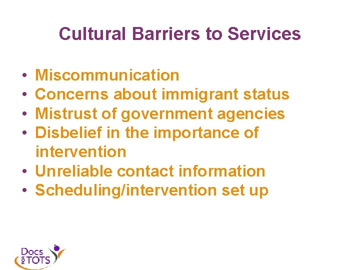 Cultural Barriers to Services • • Miscommunication Concerns about immigrant status Mistrust of government