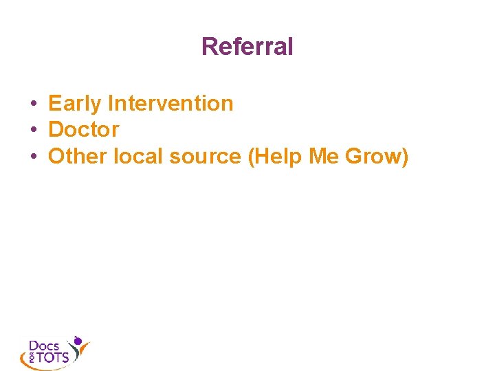 Referral • Early Intervention • Doctor • Other local source (Help Me Grow) 