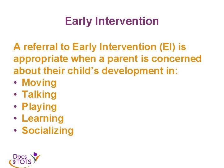 Early Intervention A referral to Early Intervention (EI) is appropriate when a parent is