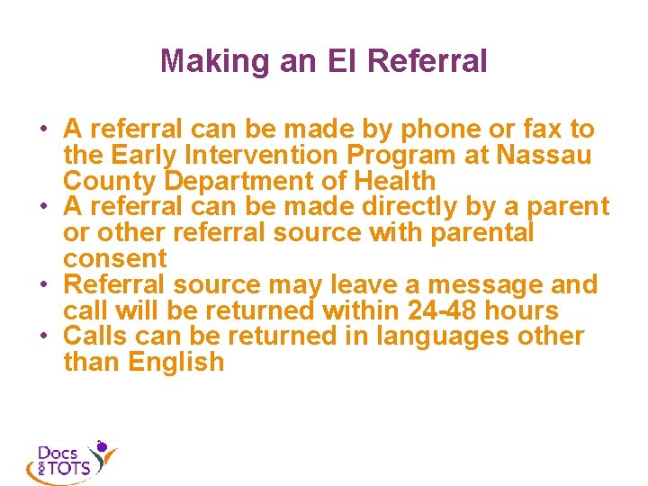 Making an EI Referral • A referral can be made by phone or fax