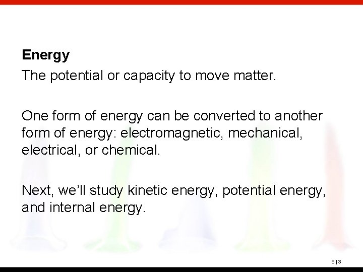 Energy The potential or capacity to move matter. One form of energy can be