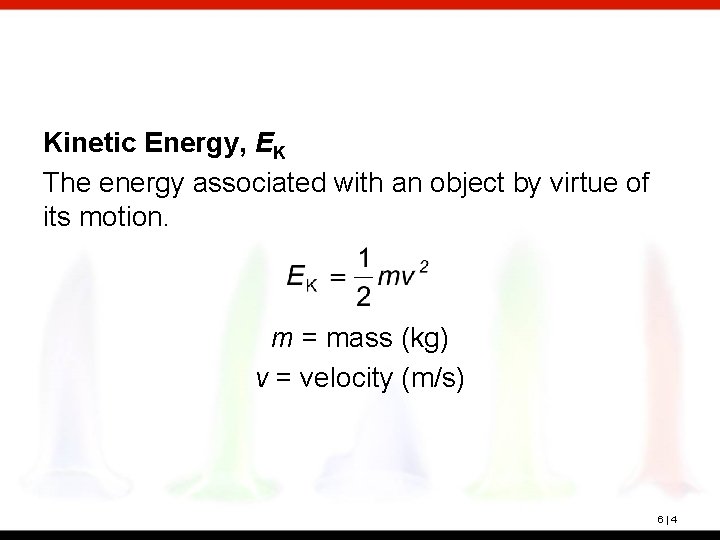 Kinetic Energy, EK The energy associated with an object by virtue of its motion.