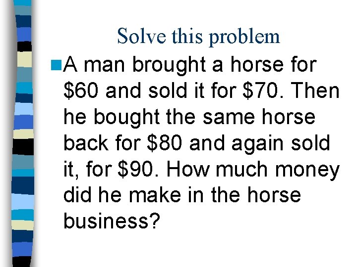 Solve this problem n. A man brought a horse for $60 and sold it