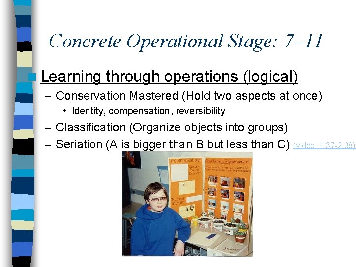 Concrete Operational Stage: 7– 11 n Learning through operations (logical) – Conservation Mastered (Hold