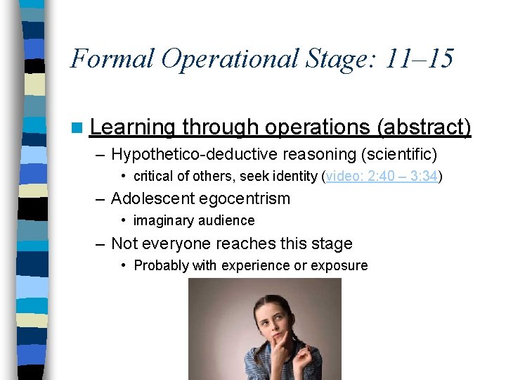 Formal Operational Stage: 11– 15 n Learning through operations (abstract) – Hypothetico-deductive reasoning (scientific)