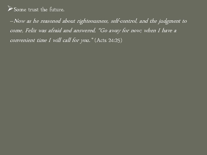 ØSome trust the future. –Now as he reasoned about righteousness, self-control, and the judgment