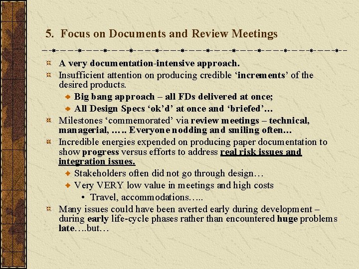 5. Focus on Documents and Review Meetings A very documentation-intensive approach. Insufficient attention on