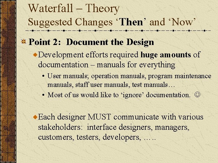 Waterfall – Theory Suggested Changes ‘Then’ and ‘Now’ Point 2: Document the Design Development