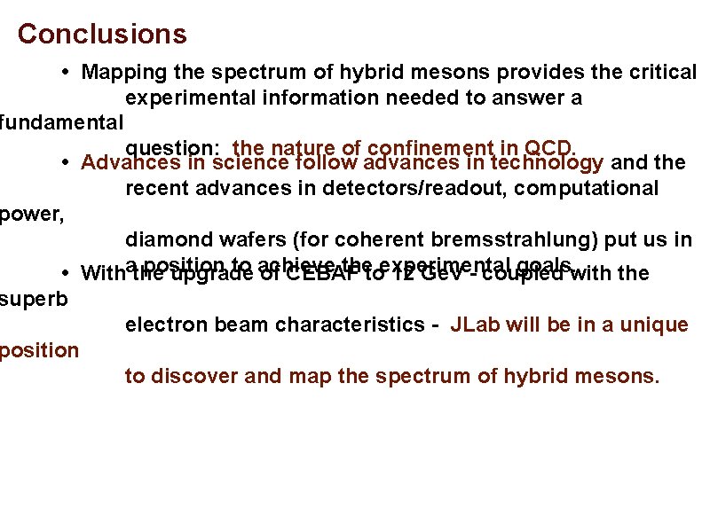 Conclusions • Mapping the spectrum of hybrid mesons provides the critical experimental information needed