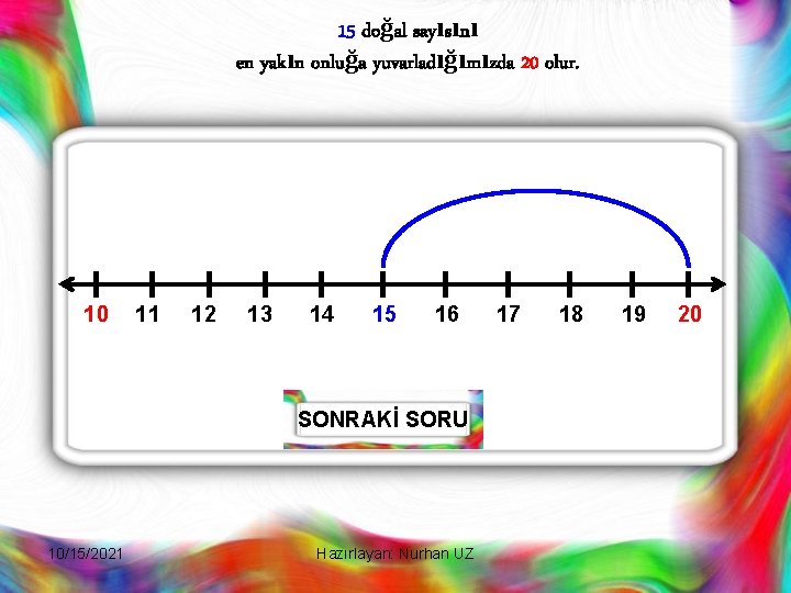 15 doğal sayısını en yakın onluğa yuvarladığımızda 20 olur. 10 11 12 13 14