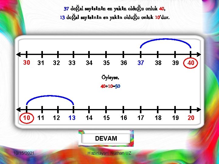 37 doğal sayısının en yakın olduğu onluk 40, 13 doğal sayısının en yakın olduğu