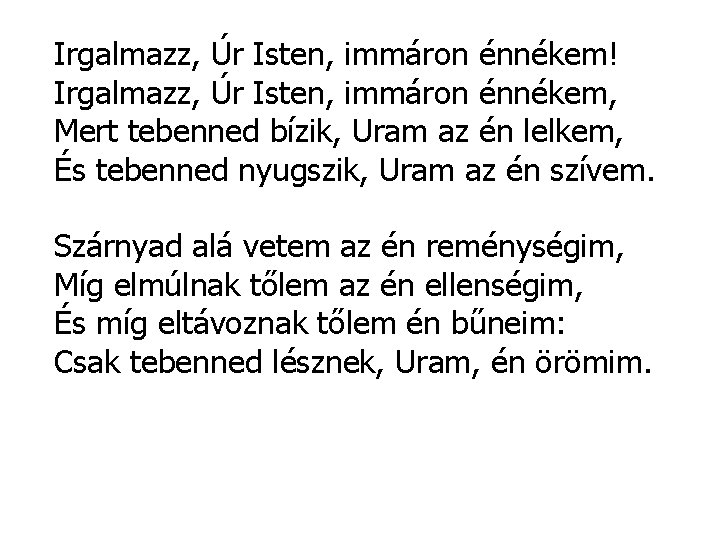 Irgalmazz, Úr Isten, immáron énnékem! Irgalmazz, Úr Isten, immáron énnékem, Mert tebenned bízik, Uram