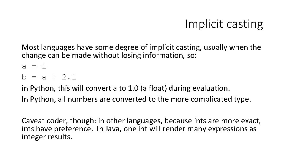 Implicit casting Most languages have some degree of implicit casting, usually when the change