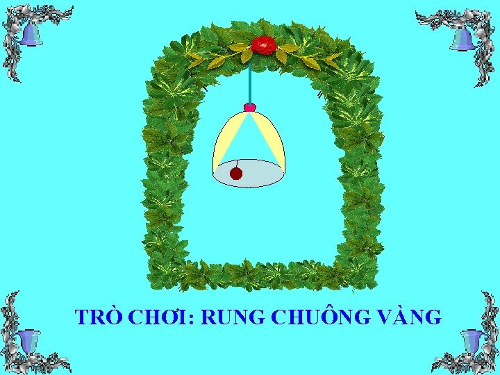 TRÒ CHƠI: RUNG CHUÔNG VÀNG 