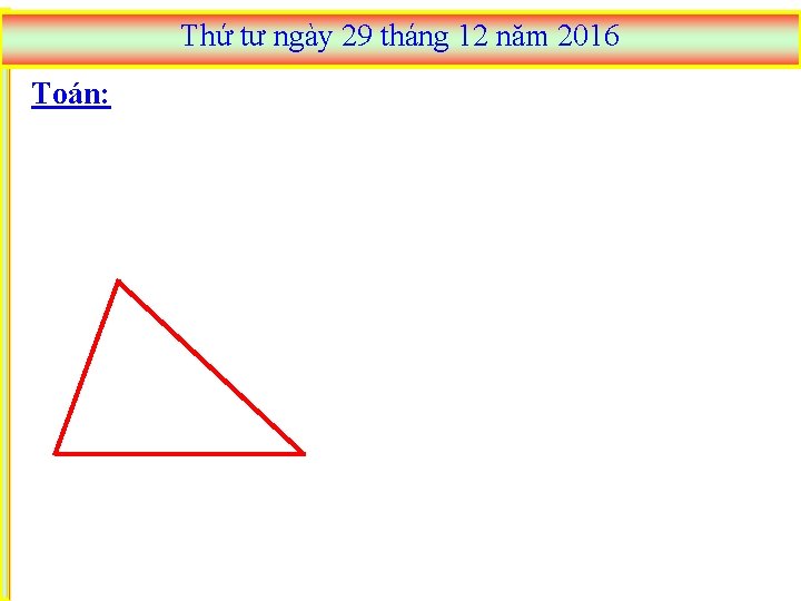 Thứ tư ngày 29 tháng 12 năm 2016 Toán: 