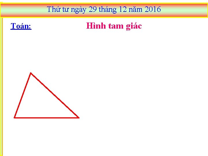 Thứ tư ngày 29 tháng 12 năm 2016 Toán: Hình tam giác 