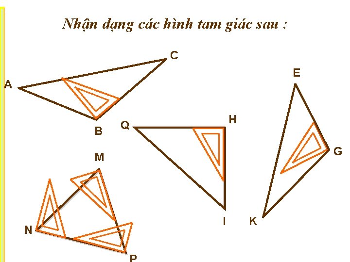 Nhận dạng các hình tam giác sau : C E A B H Q
