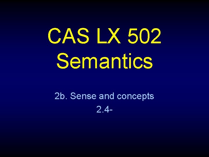 CAS LX 502 Semantics 2 b. Sense and concepts 2. 4 - 