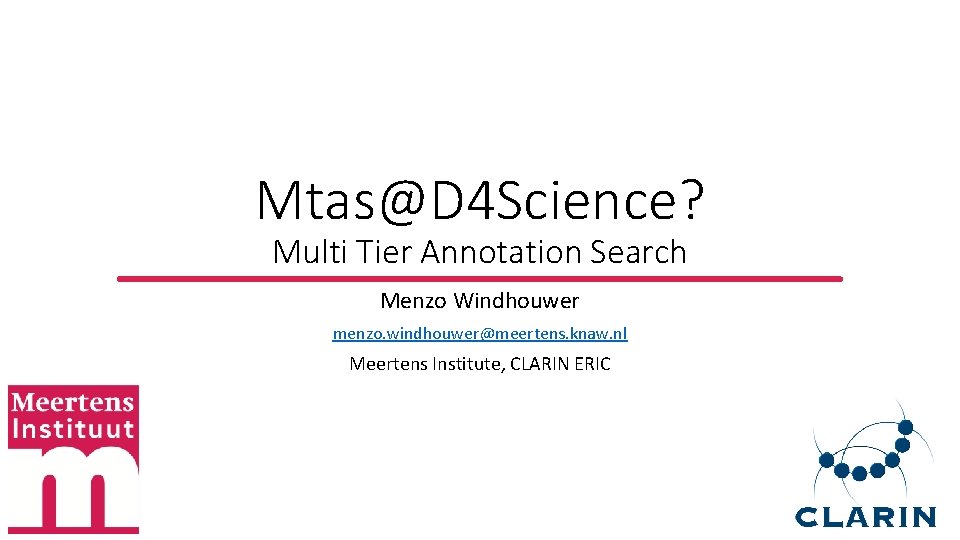 Mtas@D 4 Science? Multi Tier Annotation Search Menzo Windhouwer menzo. windhouwer@meertens. knaw. nl Meertens