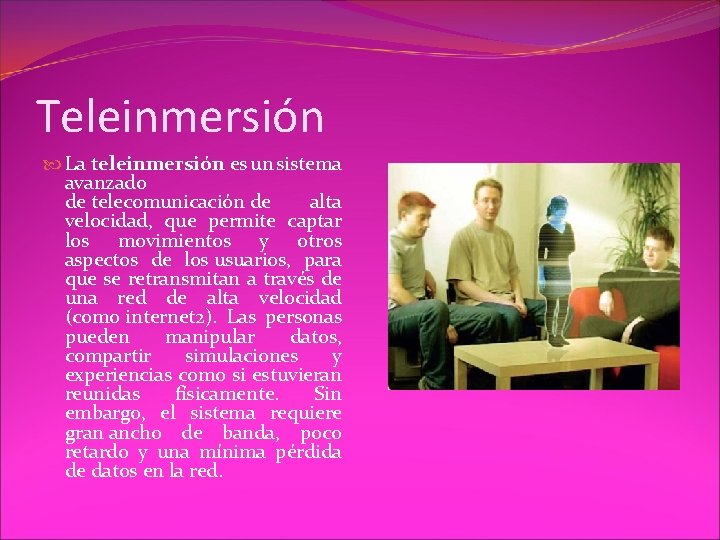 Teleinmersión La teleinmersión es un sistema avanzado de telecomunicación de alta velocidad, que permite