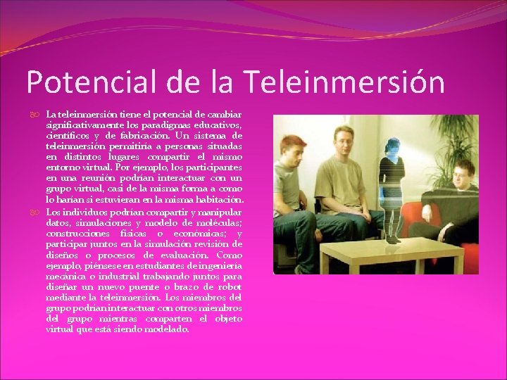 Potencial de la Teleinmersión La teleinmersión tiene el potencial de cambiar significativamente los paradigmas