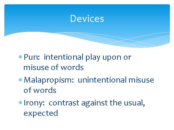 Devices Pun: intentional play upon or misuse of words Malapropism: unintentional misuse of words