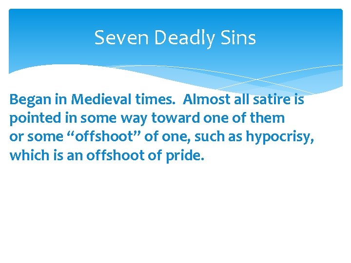 Seven Deadly Sins Began in Medieval times. Almost all satire is pointed in some