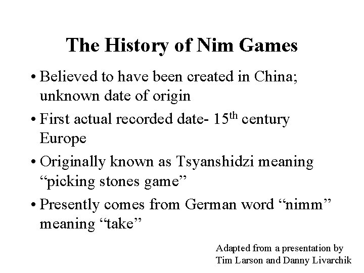 The History of Nim Games • Believed to have been created in China; unknown