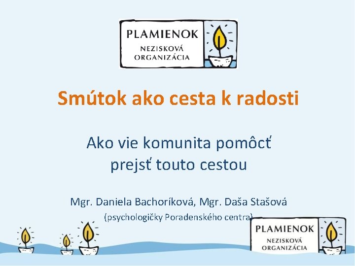 Smútok ako cesta k radosti Ako vie komunita pomôcť prejsť touto cestou Mgr. Daniela