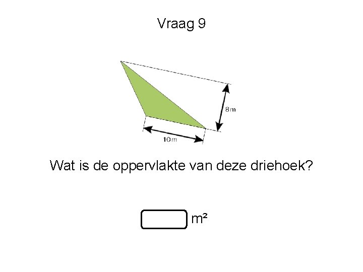 Vraag 9 Wat is de oppervlakte van deze driehoek? m² 