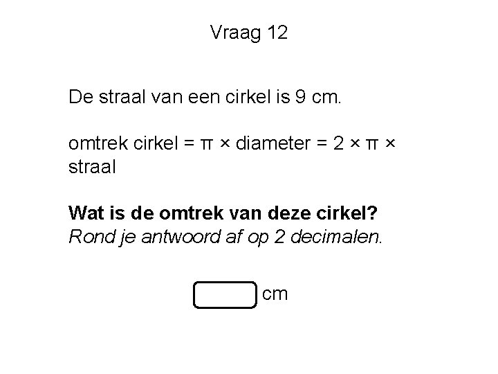 Vraag 12 De straal van een cirkel is 9 cm. omtrek cirkel = π