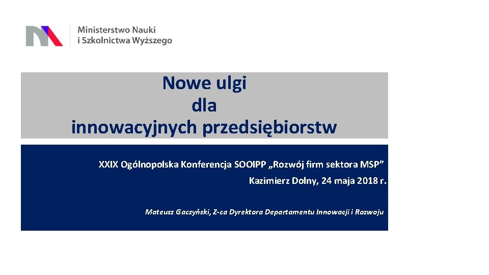 Nowe ulgi dla innowacyjnych przedsiębiorstw XXIX Ogólnopolska Konferencja SOOIPP „Rozwój firm sektora MSP” Kazimierz