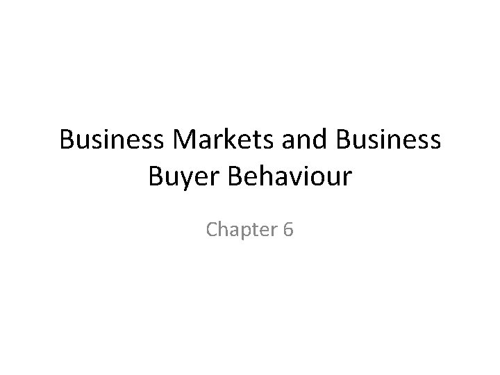 Business Markets and Business Buyer Behaviour Chapter 6 