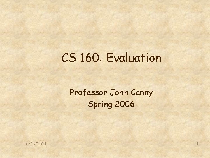 CS 160: Evaluation Professor John Canny Spring 2006 10/15/2021 1 