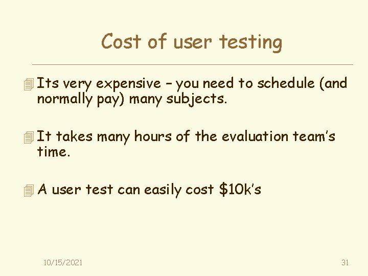 Cost of user testing 4 Its very expensive – you need to schedule (and
