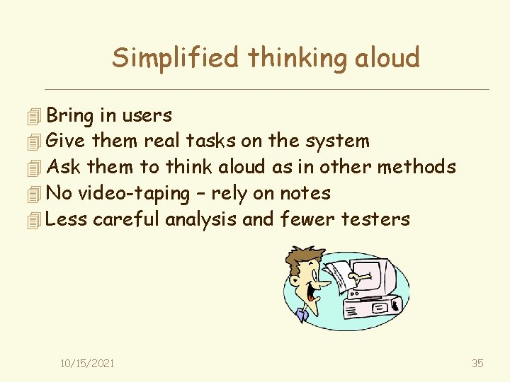 Simplified thinking aloud 4 Bring in users 4 Give them real tasks on the