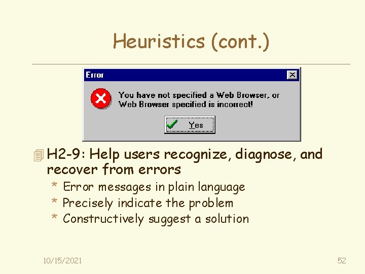 Heuristics (cont. ) 4 H 2 -9: Help users recognize, diagnose, and recover from
