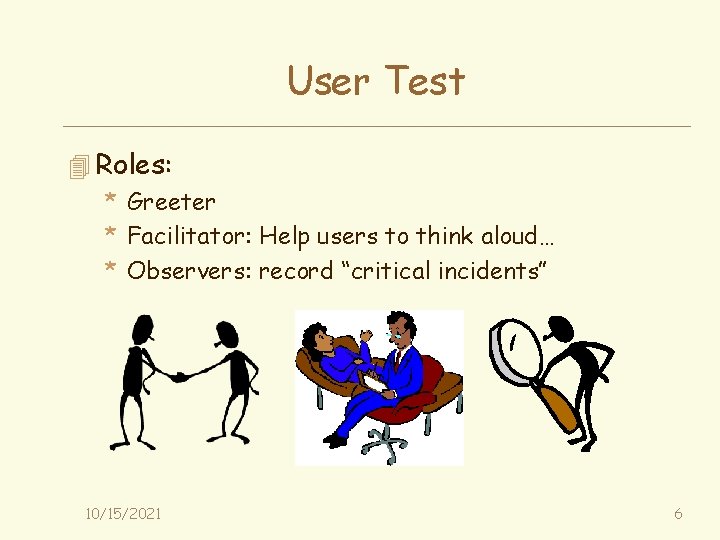 User Test 4 Roles: * Greeter * Facilitator: Help users to think aloud… *